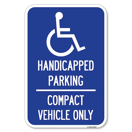 Signmission Handicapped Parking-Compact Vehicle Only Heavy-Gauge Aluminum Sign, 12" x 18", A-1218-23914 A-1218-23914